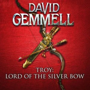 Troy Lord of the Silver Bow, David Gemmell