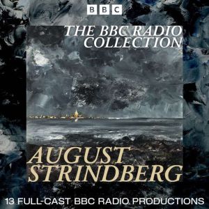 The August Strindberg BBC Radio Collection: 13 Full-Cast Productions including Miss Julie, The Father and The Dream Play