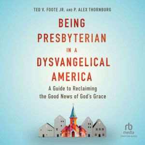 Being Presbyterian in a Dysvangelical..., Ted V. Foote Jr.