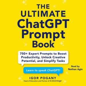 The Ultimate ChatGPT Prompt Book: 750 Expert Prompts to Boost Productivity, Unlock Creative Potential, and Simplify Tasks