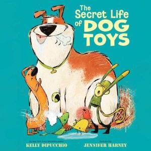 The Secret Life of Dog Toys, Kelly DiPucchio