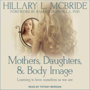 Mothers, Daughters, and Body Image: Learning to Love Ourselves as We Are, Hillary L. McBride