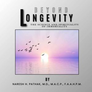 Beyond Longevity, Naresh H. Pathak