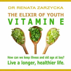 The Elixir of Youth Vitamin E., Renata Zarzycka