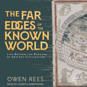 The Far Edges of the Known World: Life Beyond the Borders of Ancient Civilization