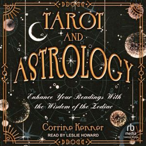 Tarot and Astrology: Enhance Your Readings With the Wisdom of the Zodiac