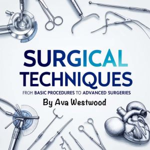 Surgical Techniques: From Basic Procedures to Advanced Surgeries