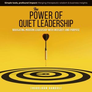 The Power of Quiet Leadership: Navigating Modern Leadership with Integrity and Purpose