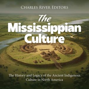 The Mississippian Culture: The History and Legacy of the Ancient Indigenous Culture in North America [Book]