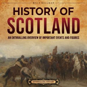 History of Scotland: An Enthralling Overview of Important Events and Figures