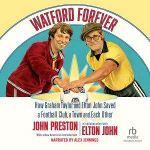 Watford Forever: How Graham Taylor and Elton John Saved a Football Club, a Town and Each Other