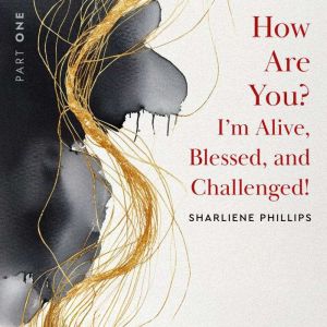 How Are You? Im Alive, Blessed, And ..., Sharliene Phillips