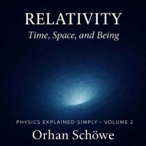 Relativity  Time, Space, and Being, Orhan Schowe