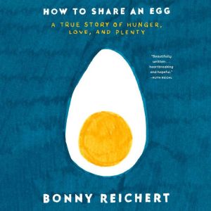 How to Share an Egg: A True Story of Hunger, Love, and Plenty