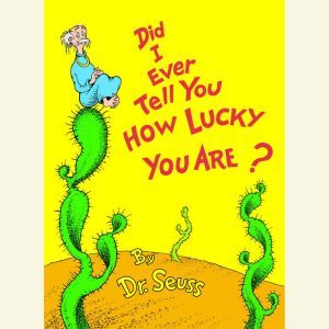 Did I Ever Tell You How Lucky You Are..., Dr. Seuss