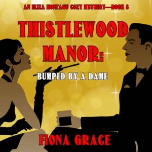 Thistlewood Manor: Bumped by a Dame (An Eliza Montagu Cozy MysteryBook 6): Digitally narrated using a synthesized voice