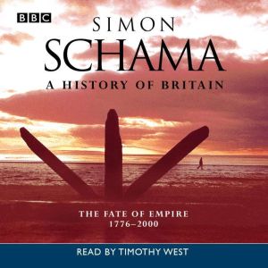A History Of Britain: Volume 3 - The Fate of Empire 1776-2000