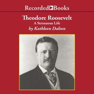 Theodore Roosevelt: A Strenuous Life