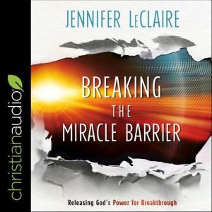 Breaking the Miracle Barrier, Jennifer LeClaire