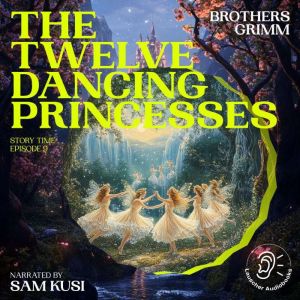 The Twelve Dancing Princesses Story ..., Brothers Grimm