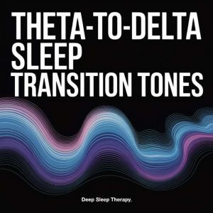 ThetatoDelta Sleep Transition Tones..., Deep Sleep Therapy