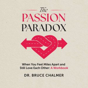 The Passion Paradox: When You Feel Miles Apart and Still Love Each Other: A Workbook