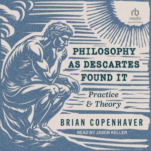 Philosophy as Descartes Found It: Practice and Theory