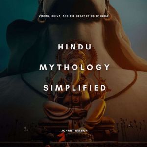 Hindu Mythology Simplified: Vishnu, Shiva, and the Great Epics of India