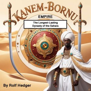 Kanem-Bornu: The Longest-Lasting Dynasty of the Sahara