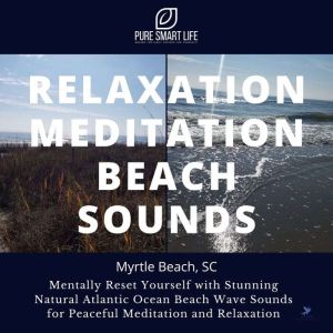 Relaxation Meditation Beach Sounds - Myrtle Beach, South Carolina: Mentally Reset Yourself with Stunning Natural Atlantic Ocea