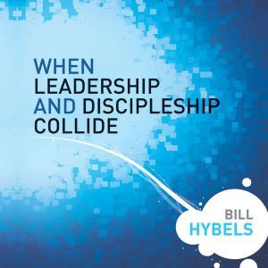 When Leadership and Discipleship Collide, Bill Hybels