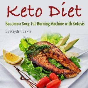 Keto Diet: Become a Sexy, Fat-Burning Machine with Ketosis, Rayden Lewis