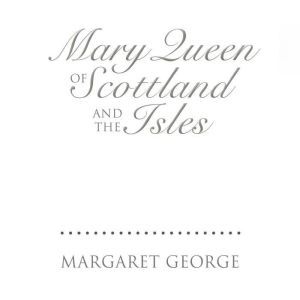 Mary Queen of Scotland and the Isles, Margaret George