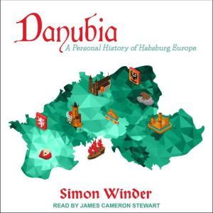 Danubia A Personal History of Habsburg Europe, Simon Winder