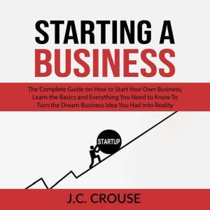 Starting a Business The Complete Gui..., J.C. Crouse