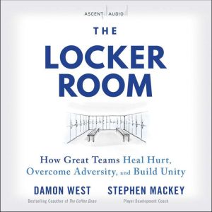 The Locker Room: How Great Teams Heal Hurt, Overcome Adversity, and Build Unity