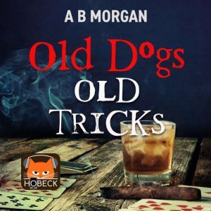 Old Dogs Old Tricks, A B Morgan
