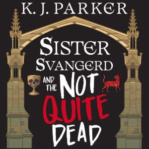 Sister Svangerd and the Not Quite Dea..., K. J. Parker