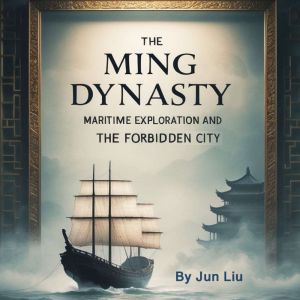 The Ming Dynasty: Maritime Exploration and the Forbidden City