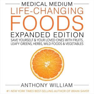 Medical Medium Life-Changing Foods Expanded Edition: Save Yourself & Your Loved Ones with Fruits, Leafy Greens, Herbs, Wild Fo