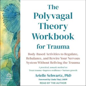 The Polyvagal Theory Workbook for Tra..., Arielle Schwartz, PhD