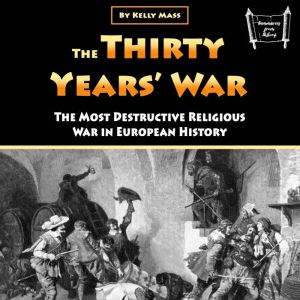 The Thirty Years' War: The Most Destructive Religious War in European History