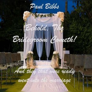 Behold! The Bridegroom Cometh!: And they that were ready went in to the Marriage
