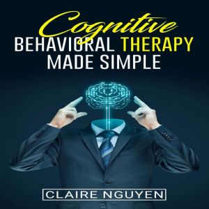 COGNITIVE BEHAVIORAL THERAPY MADE SIM..., Claire Nguyen