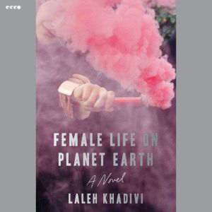 Female Life on Planet Earth, Laleh Khadivi