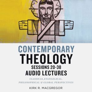 Contemporary Theology Sessions 2038..., Kirk R. MacGregor