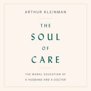 The Soul of Care, Arthur Kleinman