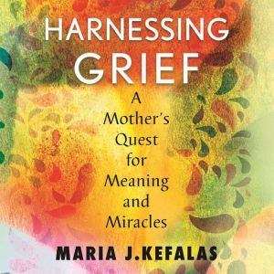 Harnessing Grief, Maria Kefalas