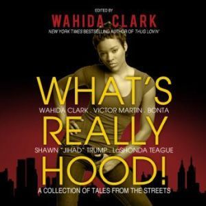 Whats Really Hood!, Edited by Wahida Clark Stories by Victor L. Martin, Bonta, Shawn Trump, LaShonda SidberryTeague, and Wahida Clark