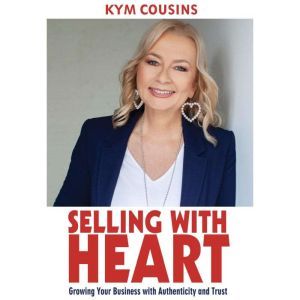 Selling With Heart Growing Your Busi..., Kym Cousins